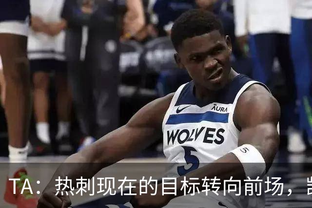 TA：热刺现在的目标转向前场，凯恩、孙兴慜空缺至今仍未能填补